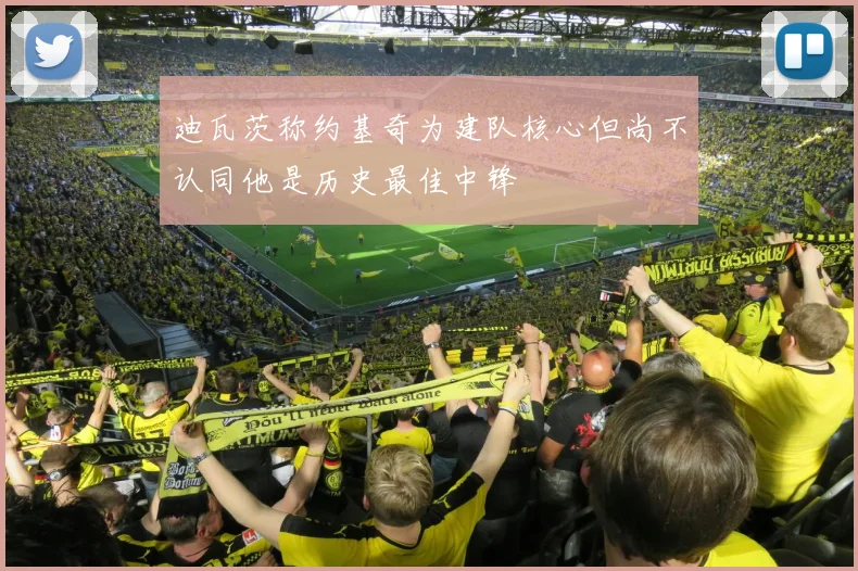 迪瓦茨称约基奇为建队核心但尚不认同他是历史最佳中锋