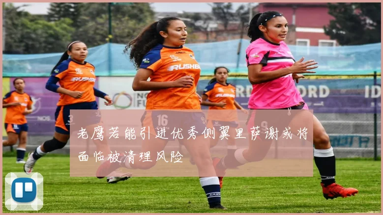 老鹰若能引进优秀侧翼里萨谢或将面临被清理风险
